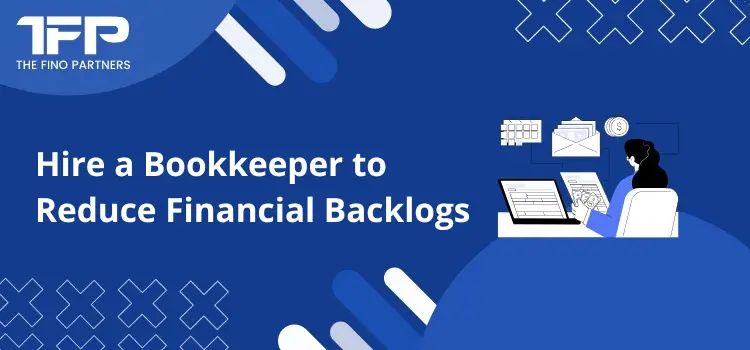 Hire a Bookkeeper to Reduce Financial Backlogs